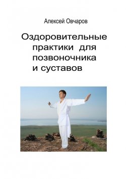 Книга "Оздоровительные практики для позвоночника и суставов" – Алексей Овчаров