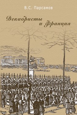 Книга "Декабристы и Франция" – Вадим Парсамов, 2010