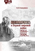Беларусь в Первой мировой войне 1914-1918 гг. (Смольянинов Михаил, 2018)