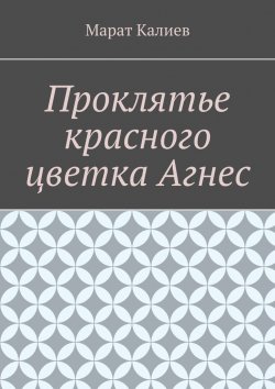 Книга "Проклятье красного цветка Агнес" – Марат Калиев