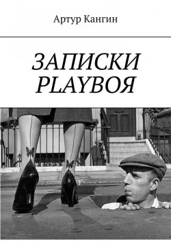 Книга "ЗАПИСКИ PLAYBOЯ" – Артур Кангин