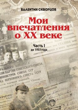 Книга "Мои впечатления о XX веке. Часть I. До 1953 года" – Валентин Скворцов