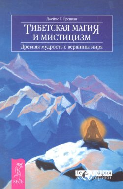Книга "Тибетская магия и мистицизм. Древняя мудрость с вершины мира" {География эзотерики} – Джеймс Бреннан, 2006