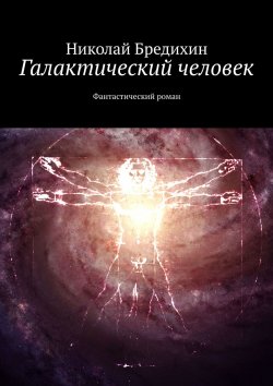 Книга "Галактический человек. Фантастический роман" – Николай Бредихин