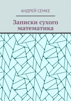 Книга "Записки сухого математика" – Андрей Семке