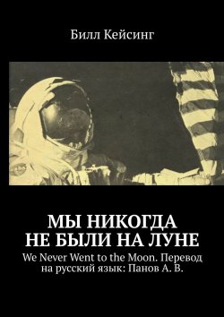 Книга "Мы никогда не были на Луне. We Never Went to the Moon. Перевод на русский язык: Панов А. В." – Билл Кейсинг