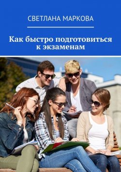 Книга "Как быстро подготовиться к экзаменам" – Светлана Маркова