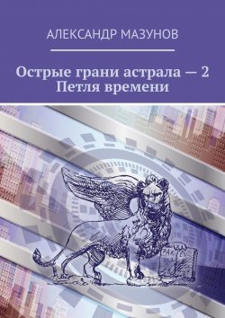 Книга "Острые грани астрала – 2. Петля времени" – Александр Мазунов