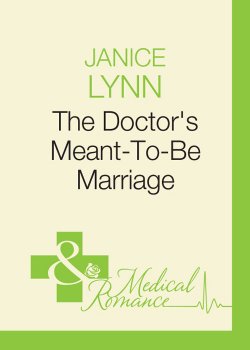 Книга "The Doctor's Meant-To-Be Marriage" – Janice Lynn