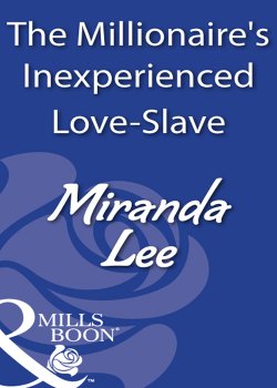 Книга "The Millionaire's Inexperienced Love-Slave" – Miranda Lee