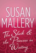 The Sheik & the Princess in Waiting (Мэллери Сьюзен, Susan Mallery)