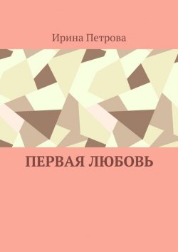 Книга "Первая любовь" – Ирина Петрова