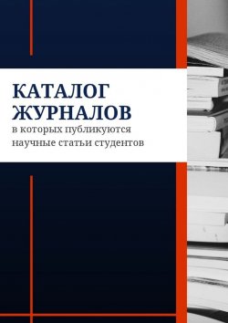 Книга "Каталог журналов, в которых публикуются научные статьи студентов" – Азамат Мзоков
