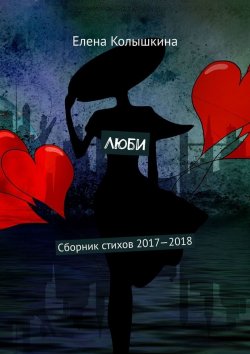 Книга "Люби. Сборник стихов 2017–2018" – Елена Колышкина