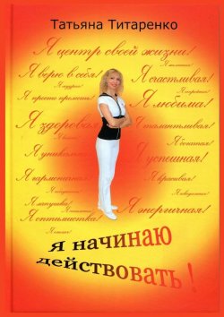 Книга "Я начинаю действовать!" – Татьяна Титаренко