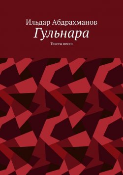 Книга "Гульнара. Тексты песен" – Ильдар Абдрахманов