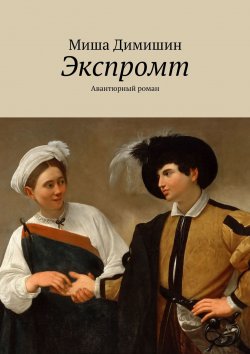 Книга "Экспромт. Авантюрный роман" – Миша Димишин