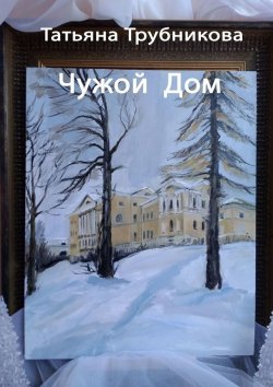 Книга "Чужой Дом" – Татьяна Трубникова
