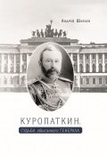Куропаткин. Судьба оболганного генерала (Шаваев Андрей, 2019)
