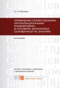 Управление стратегическими организационными изменениями в условиях экономики, основанной на знаниях (Сергей Москвин, 2011)
