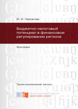 Книга "Бюджетно-налоговый потенциал в финансовом регулировании региона" – Юлия Черкасова, 2013