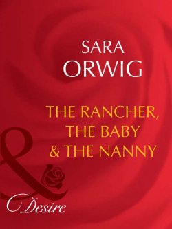 Книга "The Rancher, the Baby & the Nanny" – Sara Orwig