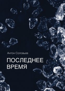 Книга "Последнее время (сборник)" – Антон Соловьев, 2018