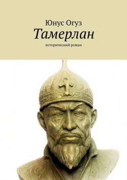 Книга "Тамерлан. Исторический роман" – Огуз Юнус