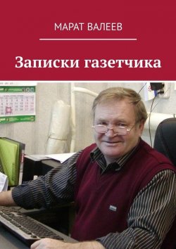 Книга "Записки газетчика" – Марат Валеев