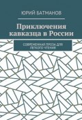 Приключения кавказца в России. Современная проза для легкого чтения (Юрий Батманов)