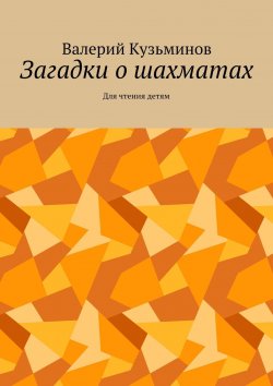 Книга "Загадки о шахматах. Для чтения детям" – Валерий Кузьминов