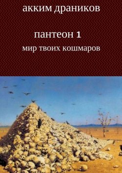Книга "Мир твоих кошмаров. Пантеон 1" – Акким Драников