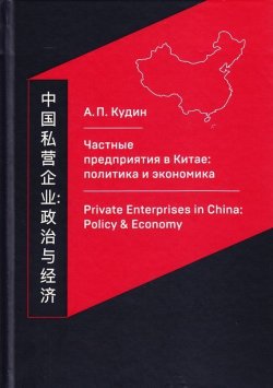 Книга "Частные предприятия в Китае: политика и экономика. Ретроспективный анализ развития в 1980-2010-е годы" – Андрей Кудин, 2017