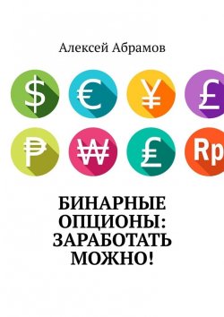 Книга "Бинарные опционы: заработать можно!" – Алексей Абрамов