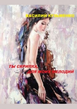Книга "Ты скрипка для моих мелодий" – Василий Кузьменко