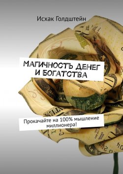 Книга "Магичность денег и богатства. Прокачайте на 100% мышление миллионера!" – Исхак Голдштейн