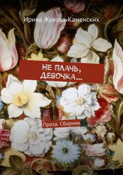 Книга "Не плачь, девочка… Проза. Сборник" – Ирина Жукова-Каменских