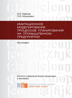 Книга "Имитационное моделирование процессов планирования на промышленном предприятии" – Леонид Мошкович, Ольга Бабина, 2014