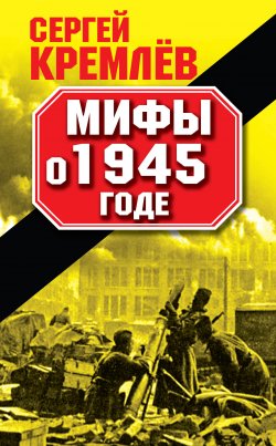 Книга "Мифы о 1945 годе" {Мифы Великой Отечественной} – Сергей Кремлев, 2010