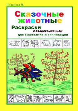 Книга "Сказочные животные. Раскраски с дорисовыванием. Для вырезания и аппликации" – М. Новикова