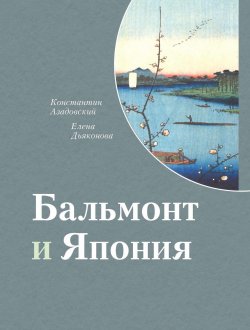 Книга "Бальмонт и Япония" – Константин Азадовский, Елена Дьяконова, 2017