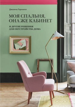 Книга "Моя спальня, она же кабинет / И другие решения для обустройства дома" – Джоанна Торнхилл, 2019