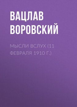 Книга "Мысли вслух (11 февраля 1910 г.)" {Мысли вслух} – Вацлав Воровский, 1910