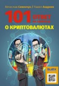 101 ответ на вопросы о криптовалютах (Вячеслав Семенчук, Павел Андреев)