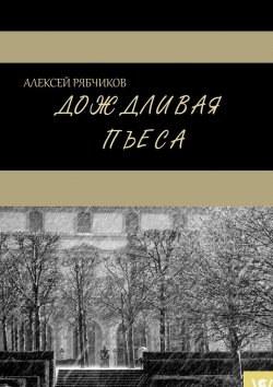 Книга "Дождливая пьеса" – Алексей Рябчиков