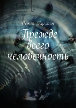 Книга "Прежде всего человечность" – Сергей Кулагин