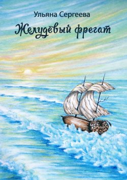 Книга "Желудёвый фрегат" – Ульяна Сергеева