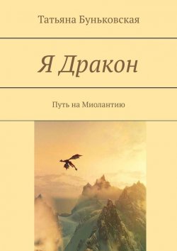 Книга "Я Дракон. Путь на Миолантию" – Татьяна Буньковская