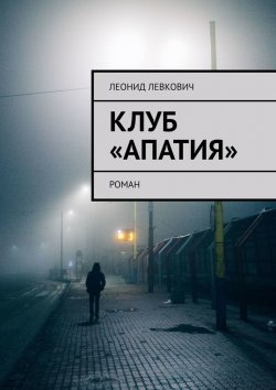 Книга "Клуб «Апатия». Роман" – Леонид Левкович