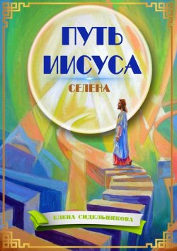 Книга "Путь Иисуса" – Елена Сидельникова